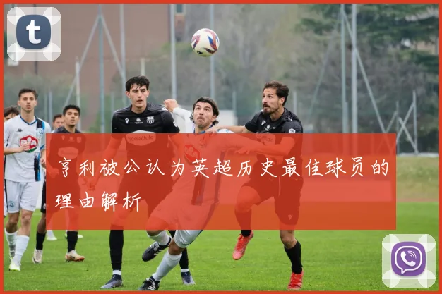 亨利被公认为英超历史最佳球员的理由解析