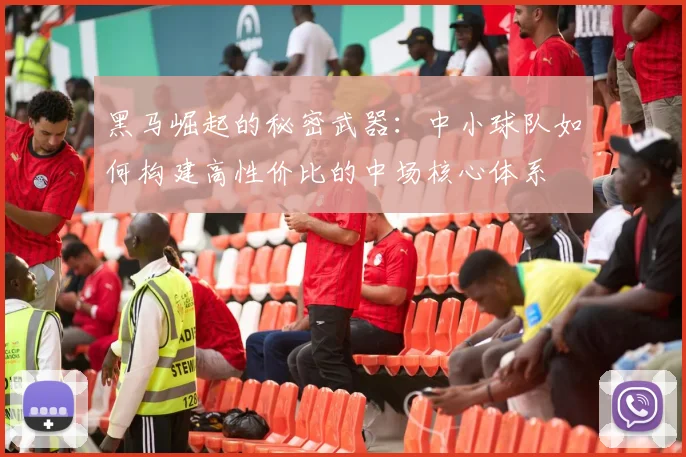 黑马崛起的秘密武器：中小球队如何构建高性价比的中场核心体系